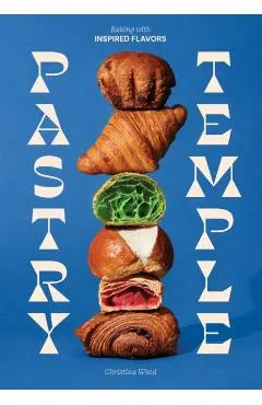 Pastry Temple: Baking with Inspired Flavors (a Pastry Cookbook for Croissant, Brioche, and Puff Pastry) - Christina Wood