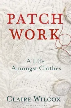 Patch Work. A Life Amongst Clothes, Paperback/Claire Wilcox
