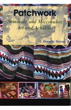 Patchwork: Seminole and Miccosukee Art and Activities - Dorothy Downs