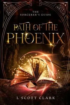 Path of the Phoenix: The Sorcerer's Guide, Paperback/L. Scott Clark