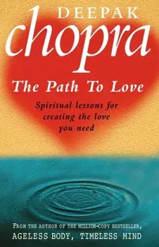 Path To Love. Spiritual Lessons for Creating the Love You Need, Paperback/Deepak, M.D. Chopra