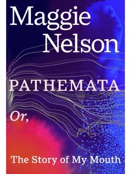 Pathemata. Or, The Story of My Mouth, Hardback/Maggie Nelson