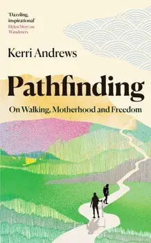 Pathfinding. On Walking, Motherhood and Freedom, New ed, Hardback/Kerri Andrews