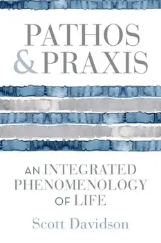 Pathos and Praxis. An Integrated Phenomenology of Life, Paperback/Scott Davidson