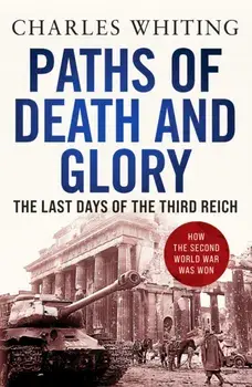Paths of Death and Glory. The Last Days of the Third Reich, Paperback/Charles Whiting