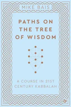 Paths on the Tree of Wisdom. A Course in 21st Century Kabbalah, 0 New edition, Paperback/Mike Bais