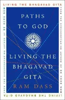 Paths to God: Living the Bhagavad Gita, Paperback/Ram Dass