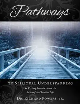 Pathways to Spiritual Understanding, Paperback/Dr Richard Powers Sr