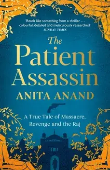 Patient Assassin. A True Tale of Massacre, Revenge and the Raj, Paperback/Anita Anand