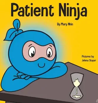 Patient Ninja: A Children's Book About Developing Patience and Delayed Gratification, Hardcover/Mary Nhin