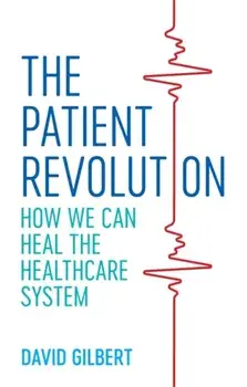 Patient Revolution. How We Can Heal the Healthcare System, Paperback/David Gilbert