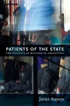 Patients of the State. The Politics of Waiting in Argentina, Paperback/Javier Auyero