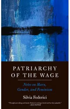 Patriarchy of the Wage: Notes on Marx, Gender, and Feminism - Silvia Federici