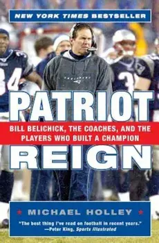 Patriot Reign: Bill Belichick, the Coaches, and the Players Who Built a Champion, Paperback/Michael Holley