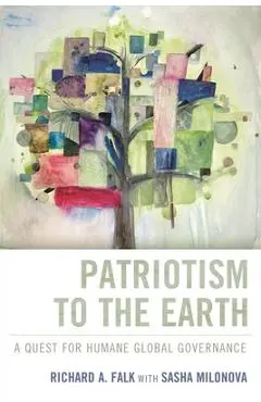 Patriotism to the Earth: A Quest for Humane Global Governance - Richard A. Falk