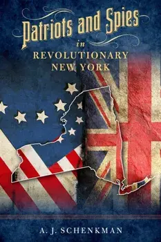 Patriots and Spies in Revolutionary New York, Hardback/A.J. Schenkman