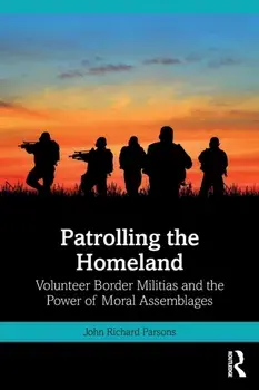 Patrolling the Homeland. Volunteer Border Militias and the Power of Moral Assemblages, Paperback/John Parsons