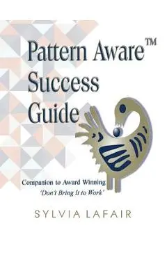 Pattern Aware Success Guide: Companion to Don't Bring It to Work - Sylvia Lafair Pdd