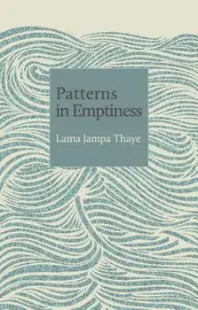 Patterns in Emptiness: Understanding Dependent Origination in Buddhism, Paperback/Lama Jampa Thaye