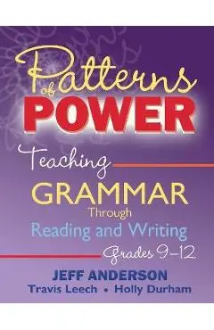Patterns of Power: Teaching Grammar Through Reading and Writing, Grades 9-12 - Jeff Anderson