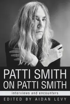 Patti Smith on Patti Smith: Interviews and Encounters, Hardcover/Aidan Levy