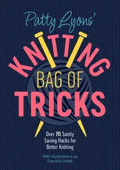 Patty Lyons' Knitting Bag of Tricks. Over 70 sanity saving hacks for better knitting, Paperback/Patty Lyons