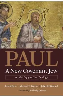 Paul, a New Covenant Jew: Rethinking Pauline Theology - Brant Pitre