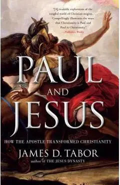 Paul and Jesus: How the Apostle Transformed Christianity - James D. Tabor