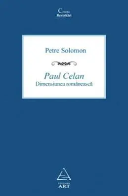 Paul Celan. Dimensiunea romaneasca | Petre Solomon