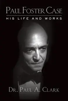 Paul Foster Case: His Life and Works, Paperback/Paul a. Clark