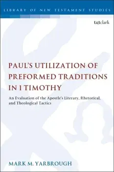 Paul's Utilization of Preformed Traditions in 1 Timothy, Paperback/Mark M. Yarbrough