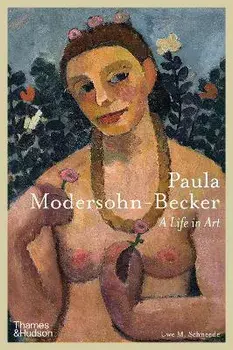 Paula Modersohn-Becker. A Life in Art, Hardback/Uwe M. Schneede