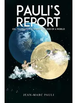 Pauli’s Report. Oil: Transitions Toward the End of a World, Paperback/Jean-Marc Pauli