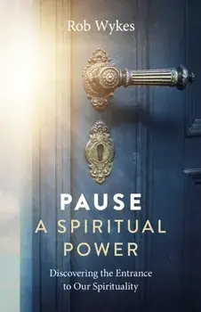Pause - A Spiritual Power. Discovering the Entrance to Our Spirituality, Paperback/Rob Wykes