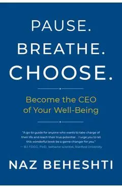Pause Breathe Choose: Become the CEO of Your Well-Being - Naz Beheshti