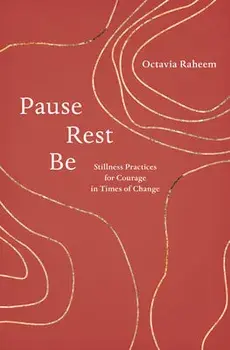 Pause, Rest, Be: Stillness Practices for Courage in Times of Change, Paperback/Octavia F. Raheem