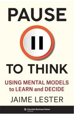 Pause to Think: Using Mental Models to Learn and Decide - Jaime Lester