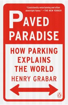 Paved Paradise: How Parking Explains the World - Henry Grabar