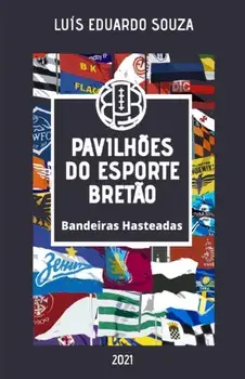 Pavilhoes Do Esporte Bretao. Bandeiras Hasteadas, Paperback/Luis Eduardo Souza