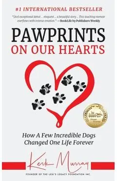Pawprints On Our Hearts: How A Few Incredible Dogs Changed One Life Forever - Kerk Murray