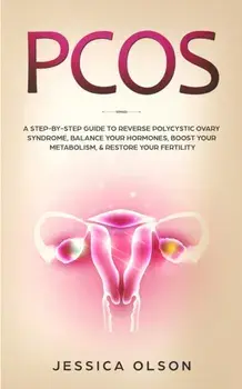 Pcos: A Step-By-Step Guide to Reverse Polycystic Ovary Syndrome, Balance Your Hormones, Boost Your Metabolism, & Restore You, Paperback/Jessica Olson