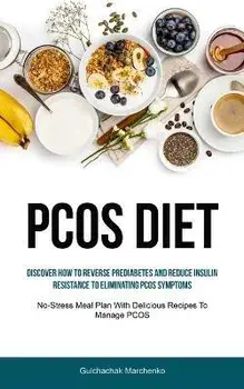 Pcos Diet: Discover How To Reverse Prediabetes And Reduce Insulin Resistance To Eliminating PCOS Symptoms (No-Stress Meal Plan Wi, Paperback/Gulchachak Marchenko