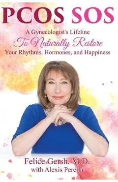 Pcos SOS: A Gynecologist's Lifeline To Naturally Restore Your Rhythms, Hormones, and Happiness - M. D. Felice Gersh