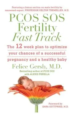 PCOS SOS Fertility Fast Track: The 12-week plan to optimize your chances of a successful pregnancy and a healthy baby - Felice Gersh