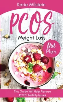 PCOS Weight Loss Diet Plan This Guide Will Help Reverse PCOS Fertility Issues, Paperback/Karie Milstein