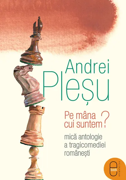 Pe mâna cui suntem? Mică antologie a tragicomediei româneşti (epub)