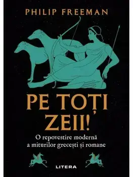 Pe toti zeii! O repovestire moderna a miturilor grecesti si romane/Philip Freeman