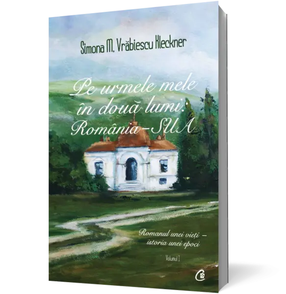Pe urmele mele în două lumi: România - SUA (vol. I)
