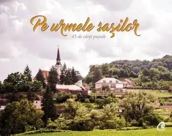 Pe urmele sasilor. 45 de carti postale/Barna Nemethi