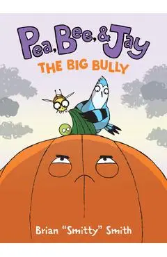 Pea, Bee, & Jay #6: The Big Bully - Brian Smitty Smith